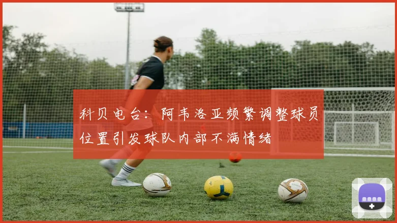 科贝电台：阿韦洛亚频繁调整球员位置引发球队内部不满情绪