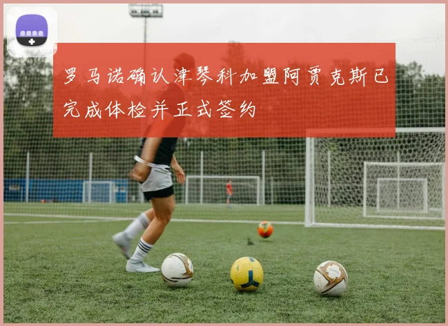 罗马诺确认津琴科加盟阿贾克斯已完成体检并正式签约