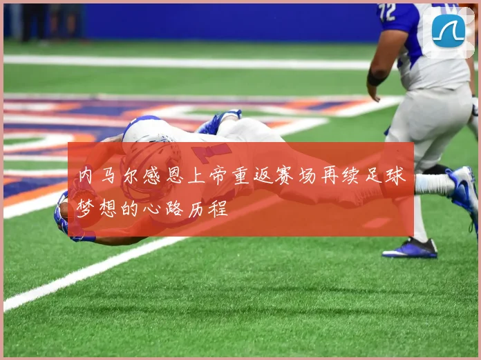 内马尔感恩上帝重返赛场再续足球梦想的心路历程
