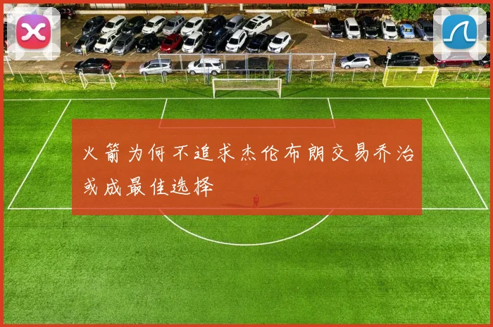 火箭为何不追求杰伦布朗交易乔治或成最佳选择