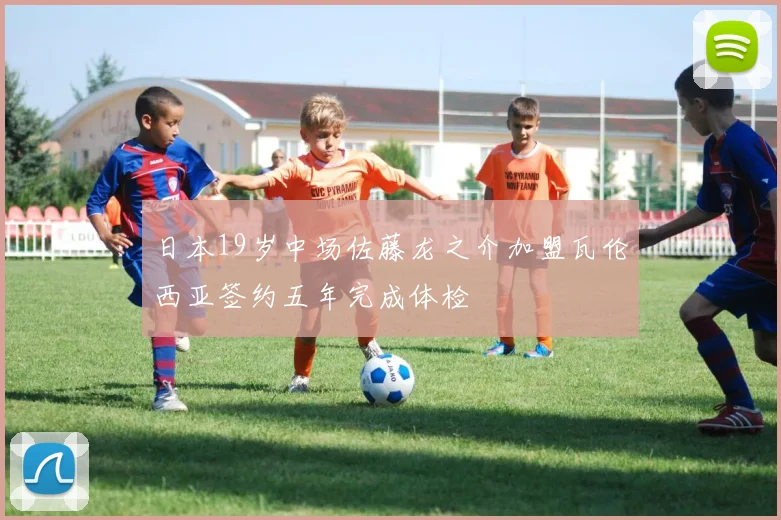 日本19岁中场佐藤龙之介加盟瓦伦西亚签约五年完成体检