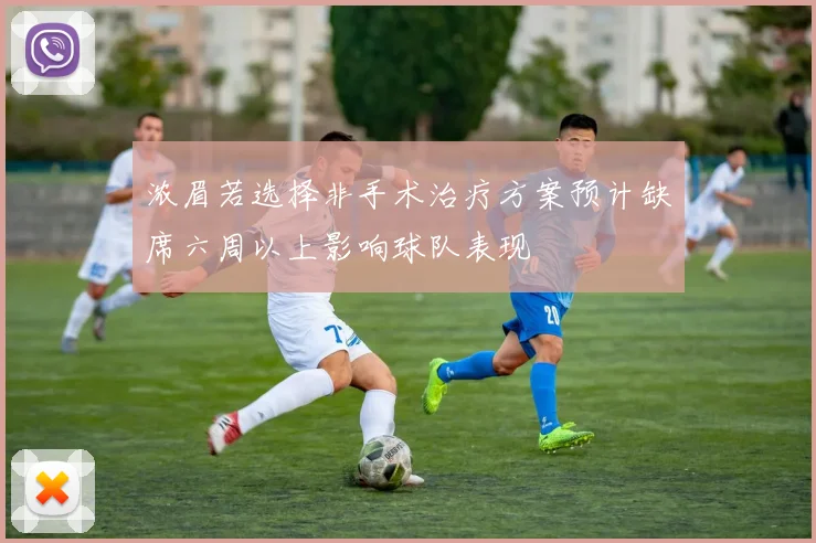 浓眉若选择非手术治疗方案预计缺席六周以上影响球队表现
